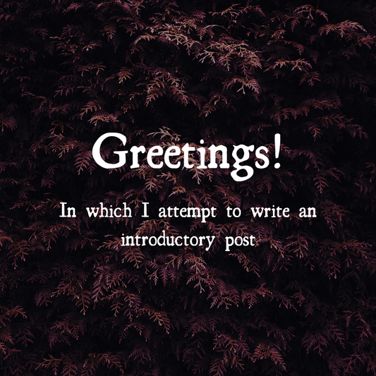 The text "Greetings! In which I attempt to write an introductory post" is overlaid on an image of a dark forest